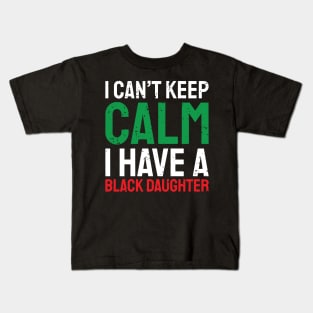 I can't keep calm I have a black daughter, Black History, African American, Afrocentric, Black Culture Kids T-Shirt